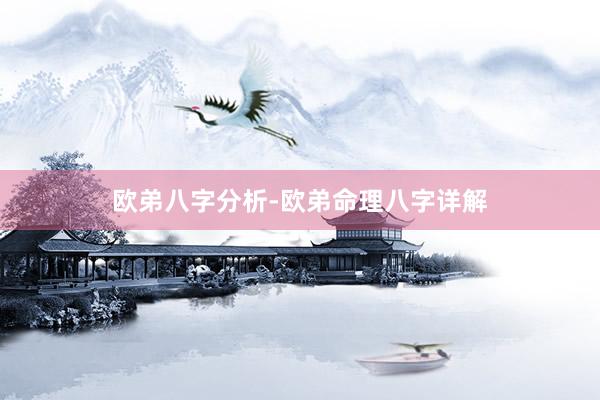 欧弟八字分析-欧弟命理八字详解