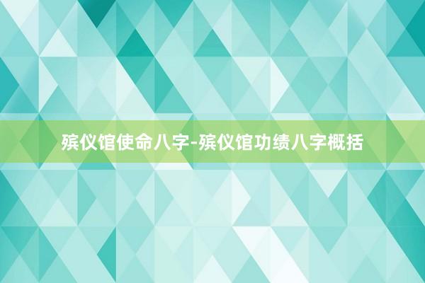 殡仪馆使命八字-殡仪馆功绩八字概括